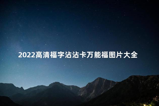 2022高清福字沾沾卡万能福图片大全