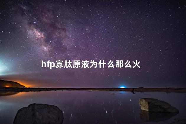 hfp寡肽原液为什么那么火