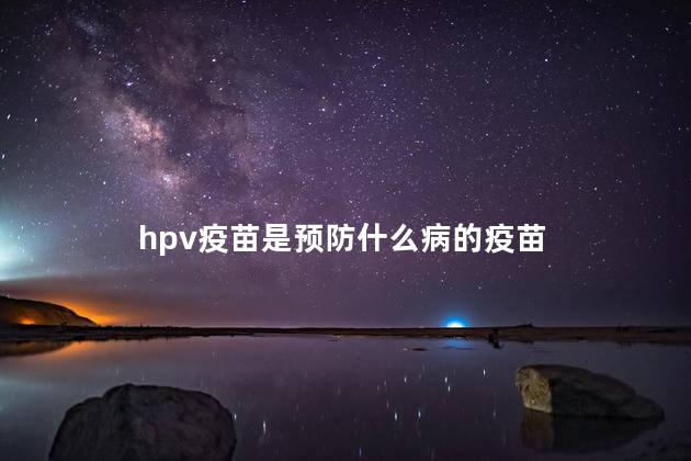 hpv疫苗是预防什么病的疫苗