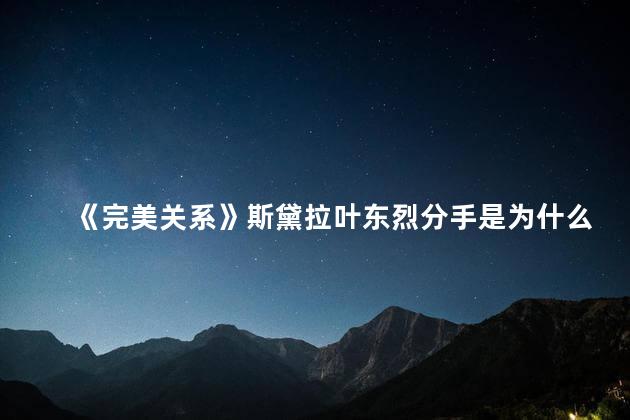 《完美关系》斯黛拉叶东烈分手是为什么