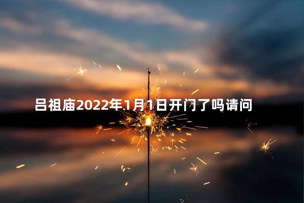 吕祖庙2022年1月1日开门了吗请问