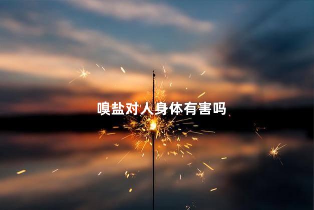 嗅盐对人身体有害吗