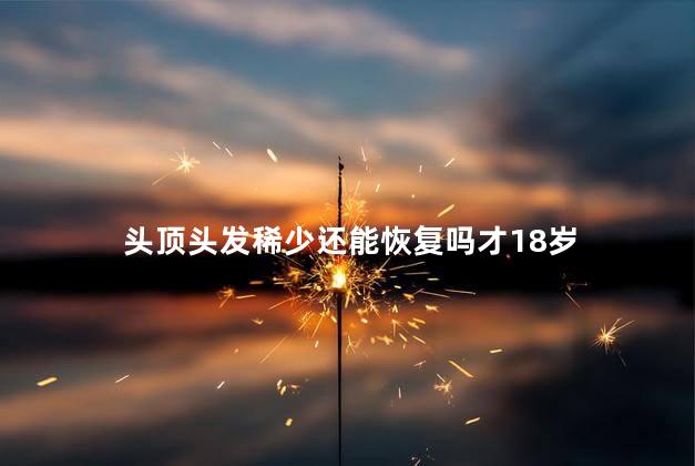 头顶头发稀少还能恢复吗才18岁