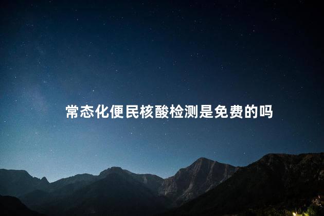 常态化便民核酸检测是免费的吗