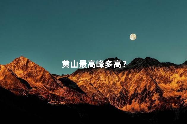 黄山最高峰多高？